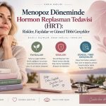 Menopoz Döneminde Hormon Replasman Tedavisi (HRT): Riskler, Faydalar ve Güncel Tıbbi Gerçekler