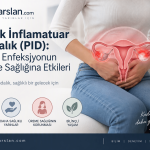 Pelvik İnflamatuar Hastalık (PID): Sessiz Enfeksiyonun Üreme Sağlığına Etkileri