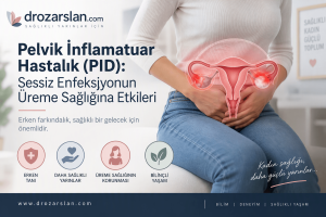 Pelvik İnflamatuar Hastalık (PID): Sessiz Enfeksiyonun Üreme Sağlığına Etkileri
