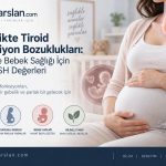 Gebelikte Tiroid Fonksiyon Bozuklukları: Anne ve Bebek Sağlığı İçin İdeal TSH Değerleri